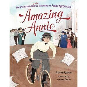 Amazing Annie: The Spectacular and Mostly True Adventures of Annie Kopchovsky --